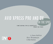 Avid Xpress Pro and DV On the Spot: Time Saving Tips & Shortcuts from the Pros book cover