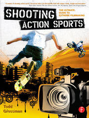 Shooting Action Sports: The Ultimate Guide to Extreme Filmmaking book cover
