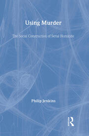 Using Murder: The Social Construction of Serial Homicide book cover