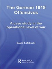 The German 1918 Offensives: A Case Study in The Operational Level of War book cover