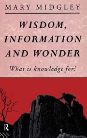 Wisdom, Information and Wonder: What is Knowledge For? book cover