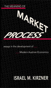 The Meaning of the Market Process: Essays in the Development of Modern Austrian Economics book cover