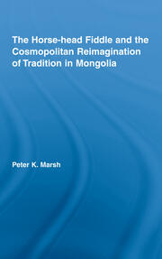 The Horse-head Fiddle and the Cosmopolitan Reimagination of Tradition in Mongolia book cover