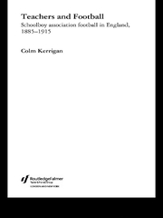 Teachers and Football: Schoolboy Association Football in England, 1885-1915 book cover