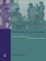 The Family in Late Antiquity: The Rise of Christianity and the Endurance of Tradition book cover
