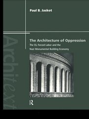 The Architecture of Oppression: The SS, Forced Labor and the Nazi Monumental Building Economy book cover