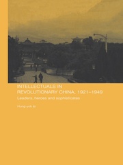 Intellectuals in Revolutionary China, 1921-1949: Leaders, Heroes and Sophisticates book cover