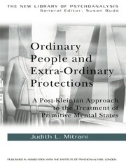 Ordinary People and Extra-ordinary Protections: A Post-Kleinian Approach to the Treatment of Primitive Mental States book cover