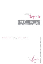 Small Acts of Repair: Performance, Ecology and Goat Island book cover