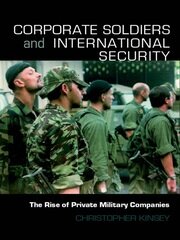 Corporate Soldiers and International Security: The Rise of Private Military Companies book cover