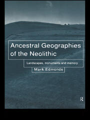 Ancestral Geographies of the Neolithic: Landscapes, Monuments and Memory book cover