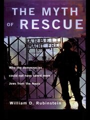The Myth of Rescue: Why the Democracies Could Not Have Saved More Jews from the Nazis book cover