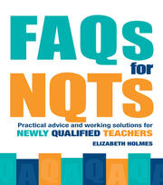 FAQs for NQTs: Practical Advice and Working Solutions for Newly Qualified Teachers book cover