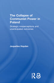 The Collapse of Communist Power in Poland: Strategic Misperceptions and Unanticipated Outcomes book cover