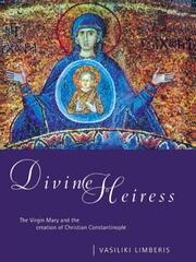 Divine Heiress: The Virgin Mary and the Making of Christian Constantinople book cover