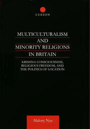 Multiculturalism and Minority Religions in Britain: Krishna Consciousness, Religious Freedom and the Politics of Location book cover
