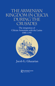 The Armenian Kingdom in Cilicia During the Crusades: The Integration of Cilician Armenians with the Latins, 1080-1393 book cover