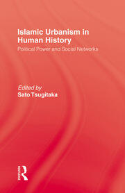 Islamic Urbanism: Political Power and Social Networks book cover