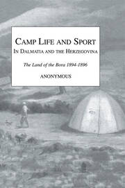 Camp Life and Sport in Dalmatia and the Herzegovina: The Land of the Bora 1894-1896 book cover