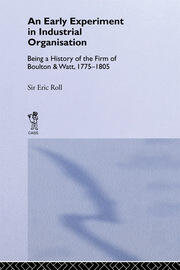 An Early Experiment in Industrial Organization: History of the Firm of Boulton and Watt 1775-1805 book cover
