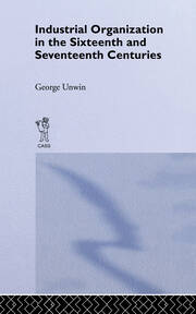 Industrial Organization in the Sixteenth and Seventeenth Centuries: Unwin, G. book cover