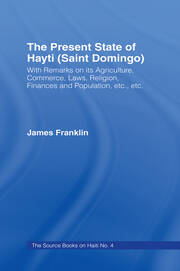 The Present State of Haiti (Saint Domingo), 1828: With Remarks on its Agriculture, Commerce, Laws Religion etc. book cover