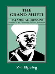 The Grand Mufti: Haj Amin al-Hussaini, Founder of the Palestinian National Movement book cover