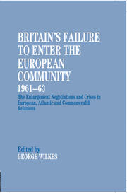 Britain's Failure to Enter the European Community, 1961-63: The Enlargement Negotiations and Crises in European, Atlantic and Commonwealth Relations book cover