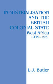 Industrialisation and the British Colonial State: West Africa 1939-1951 book cover