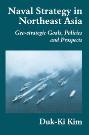 Naval Strategy in Northeast Asia: Geo-strategic Goals, Policies and Prospects book cover
