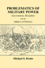 Problematics of Military Power: Government, Discipline and the Subject of Violence book cover