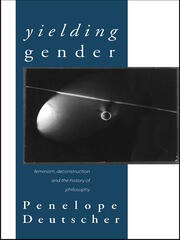 Yielding Gender: Feminism, Deconstruction and the History of Philosophy book cover