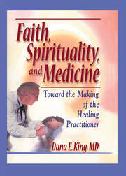 Faith, Spirituality, and Medicine: Toward the Making of the Healing Practitioner book cover