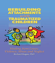 Rebuilding Attachments with Traumatized Children: Healing from Losses, Violence, Abuse, and Neglect book cover