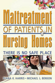 Maltreatment of Patients in Nursing Homes: There Is No Safe Place book cover