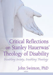 Critical Reflections on Stanley Hauerwas' Theology of Disability: Disabling Society, Enabling Theology book cover