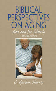 Biblical Perspectives on Aging: God and the Elderly, Second Edition book cover