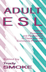 Adult Esl: Politics, Pedagogy, and Participation in Classroom and Community Programs book cover