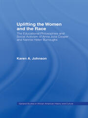 Uplifting the Women and the Race: The Lives, Educational Philosophies and Social Activism of Anna Julia Cooper and Nannie Helen Burroughs book cover