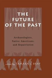 The Future of the Past: Archaeologists, Native Americans and Repatriation book cover