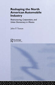 Reshaping the North American Automobile Industry: Restructuring, Corporatism and Union Democracy in Mexico book cover