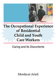 The Occupational Experience of Residential Child and Youth Care Workers: Caring and Its Discontents book cover