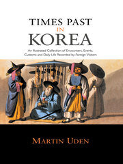 Times Past in Korea: An Illustrated Collection of Encounters, Customs and Daily Life Recorded by Foreign Visitors book cover