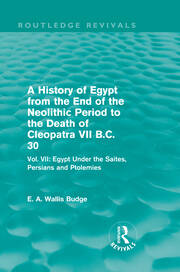 A History of Egypt from the End of the Neolithic Period to the Death of Cleopatra VII B.C. 30 (Routledge Revivals): Vol. VII: Egypt Under the Saites, Persians and Ptolemies book cover