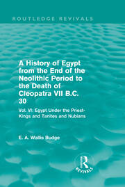 A History of Egypt from the End of the Neolithic Period to the Death of Cleopatra VII B.C. 30 (Routledge Revivals): Vol. VI: Egypt Under the Priest-Kings and Tanites and Nubians book cover