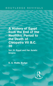 A History of Egypt from the End of the Neolithic Period to the Death of Cleopatra VII B.C. 30 (Routledge Revivals): Vol. IV: Egypt and Her Asiatic Empire book cover