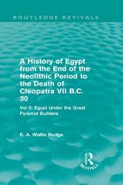 A History of Egypt from the End of the Neolithic Period to the Death of Cleopatra VII B.C. 30 (Routledge Revivals): Egypt Under the Great Pyramid Builders book cover