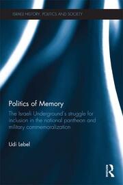 Politics of Memory: The Israeli Underground's Struggle for Inclusion in the National Pantheon and Military Commemoralization book cover