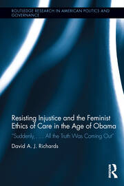 Resisting Injustice and the Feminist Ethics of Care in the Age of Obama: “Suddenly,…All the Truth Was Coming Out” book cover