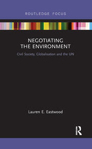 Negotiating the Environment: Civil Society, Globalisation and the UN book cover